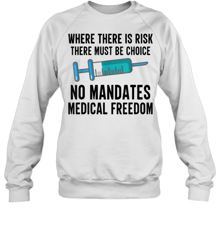Where There Is Risk There Must Be Choice Vaccine Medical Freedom No Mandates Anti-Vax T- Unisex Sweatshirt