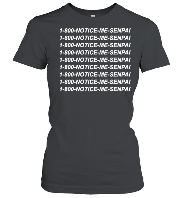 1 800 Notice Me Senpai shirt Classic Women's T-shirt