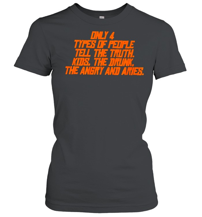 Only types of people tell the truth kids the dunk the angry and aries shirt Classic Women's T-shirt