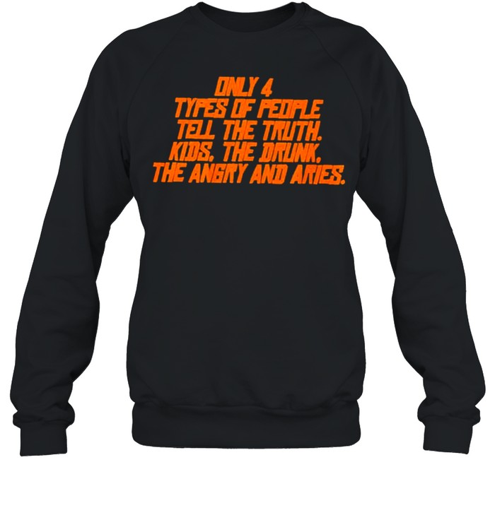 Only types of people tell the truth kids the dunk the angry and aries shirt Unisex Sweatshirt
