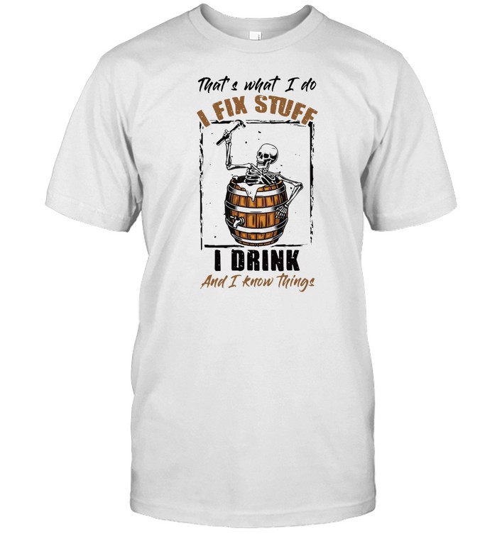 Skeleton That’s What I Do I Fix Stuff I Drink And I Know Things T-shirt Classic Men's T-shirt