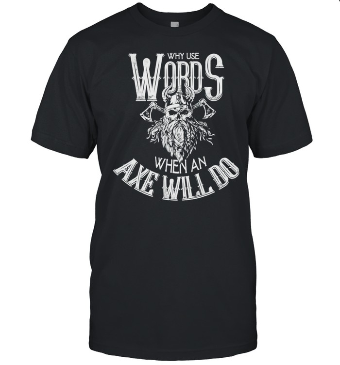 Viking why use words when an axe will do shirt