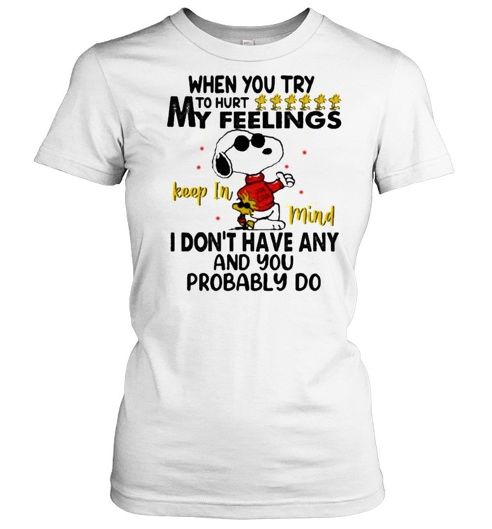 When You Try To Hurt My Feeling I Don’t Have Any And You Probably Do Snoopy Classic Women's T-shirt