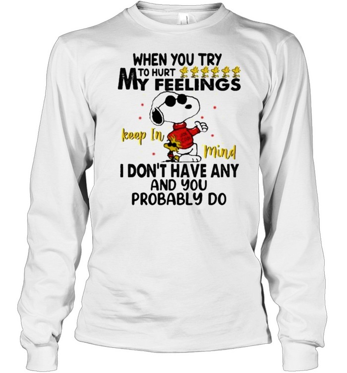 When You Try To Hurt My Feeling I Don’t Have Any And You Probably Do Snoopy Long Sleeved T-shirt