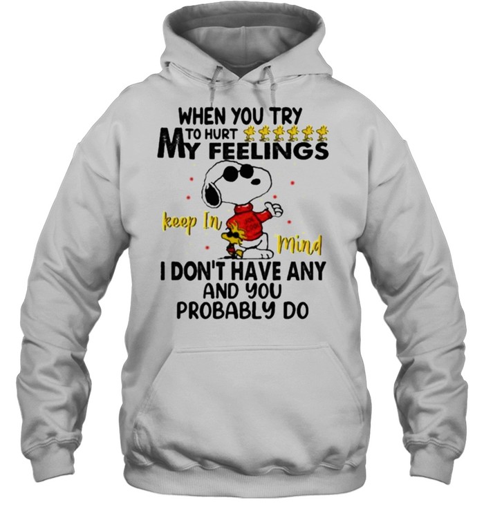 When You Try To Hurt My Feeling I Don’t Have Any And You Probably Do Snoopy Unisex Hoodie