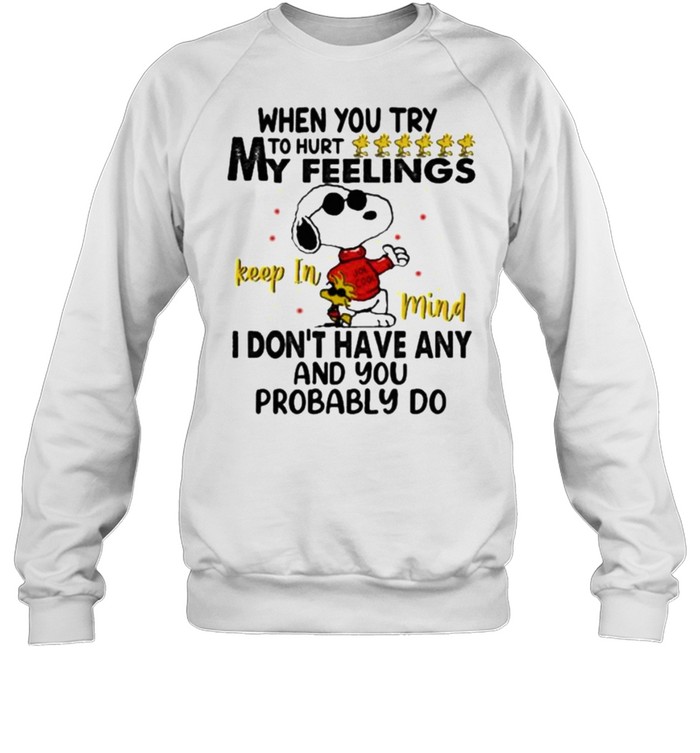 When You Try To Hurt My Feeling I Don’t Have Any And You Probably Do Snoopy Unisex Sweatshirt