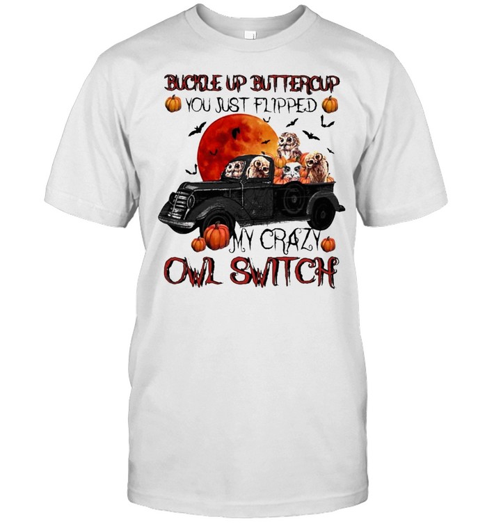 Buckle up Buttercup You just Flipped My crazy Owl Switch Halloween shirt