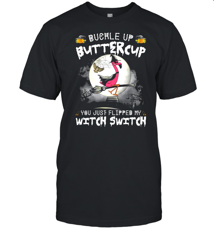 Flamingo Witch Buckle Up Buttercup You Just Flipped My Witch Switch Halloween shirt