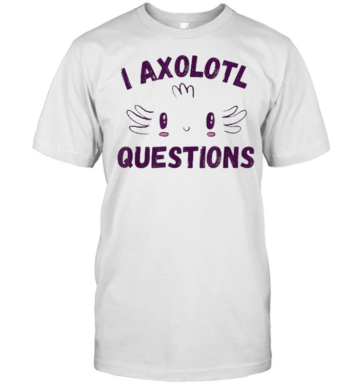 I Axolotl Questions Pun T-Shirt