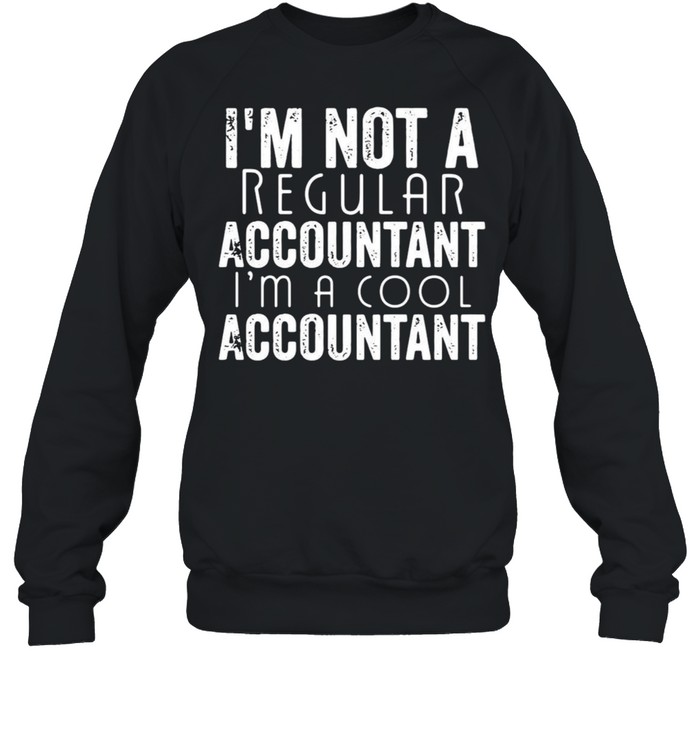 I’m Not A Regular Accountant I’m A Cool Accountant T-shirt Unisex Sweatshirt