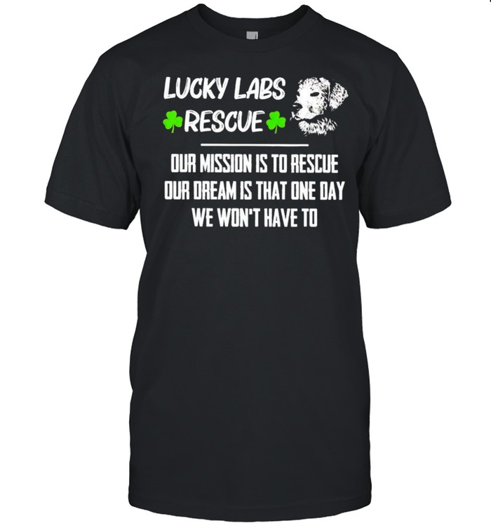 Lucky labs rescue our mission is to rescue our dream shirt