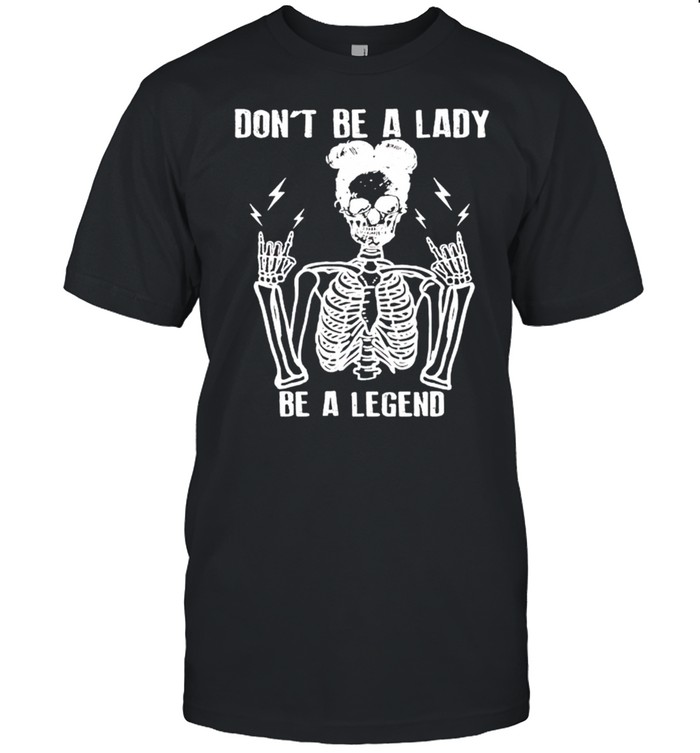 Skeleton girl don’t be a lady be a legend shirt Classic Men's T-shirt