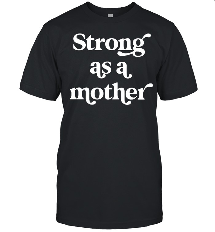 Strong as a mother shirt