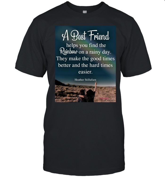 A Best Friend Helps You Find The Rainbow On A Rainy Day They Make The Good Times T-shirt