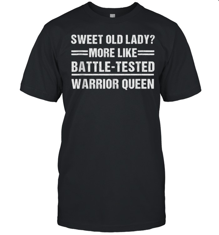sweet Old Lady More Like Battle-Tested Warrior Queen T-Shirt