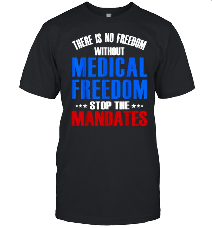 There Is No Freedom Medical Freedom Stop the Mandates Stars T-Shirt