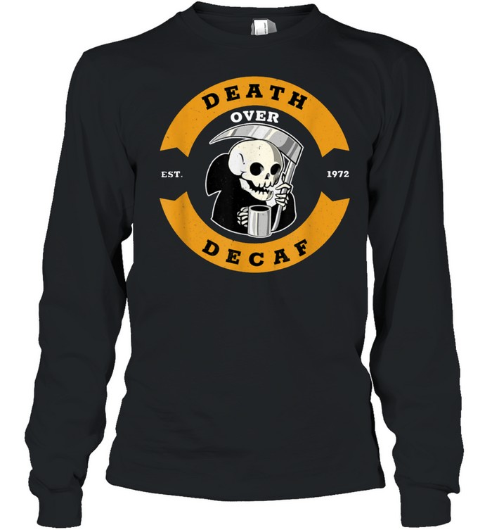 Death Over Decaf Grim Reaper Espresso Coffee Caffeine shirt Long Sleeved T-shirt