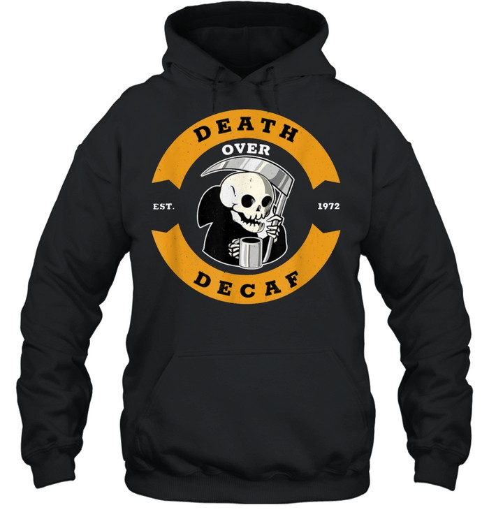 Death Over Decaf Grim Reaper Espresso Coffee Caffeine shirt Unisex Hoodie