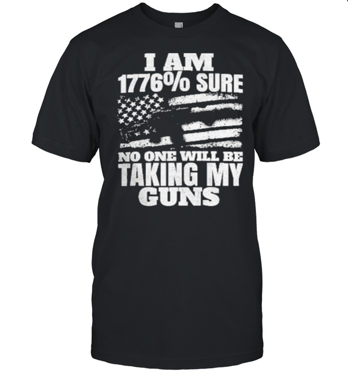i Am 1776 Sure No ONe Will Be Taking My Guns American Flag Shirt
