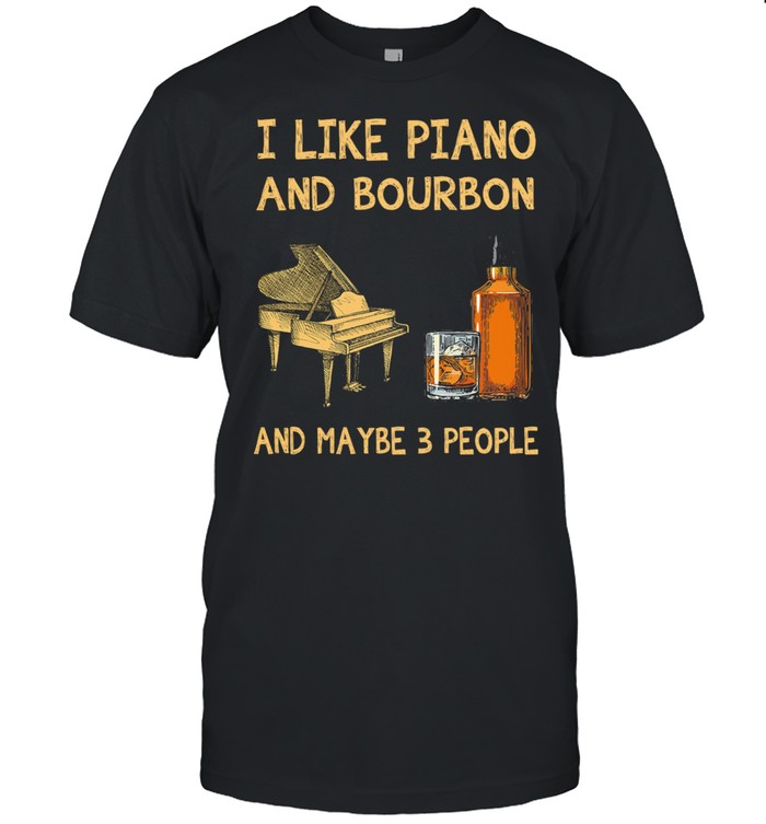 I like Piano and Bourbon maybe 3 people shirt