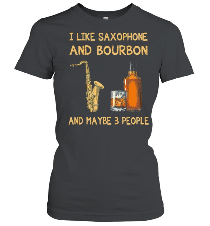 I like Saxophone and Bourbon maybe 3 people shirt Classic Women's T-shirt
