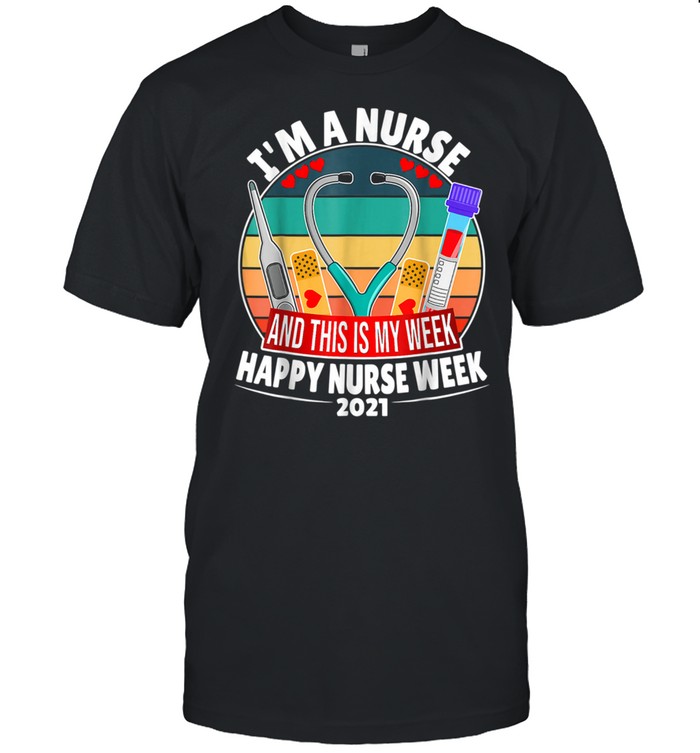 I'm A Nurse And This Is My Week Happy Nurse Week 2021 shirt Classic Men's T-shirt