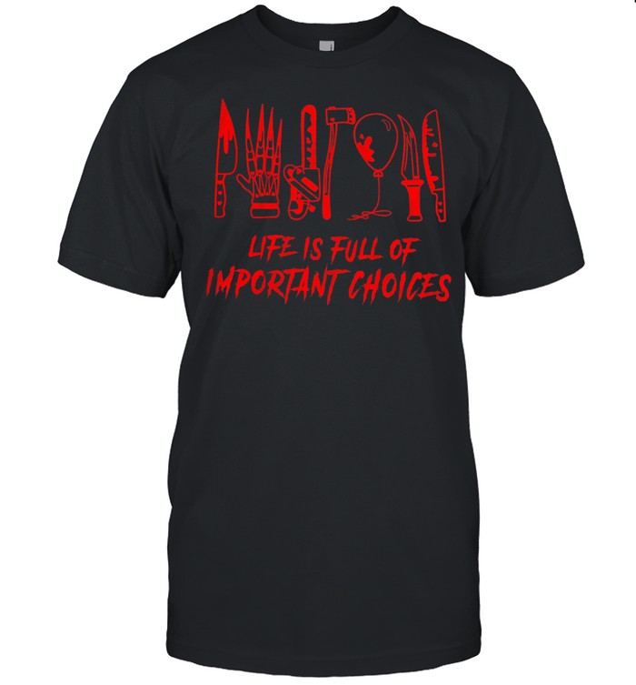 Life Is Full Of Important Choices shirt
