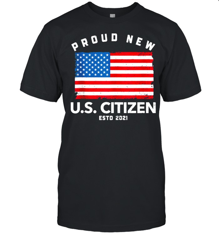 Proud New U.S. Citizen Established 2021 shirt