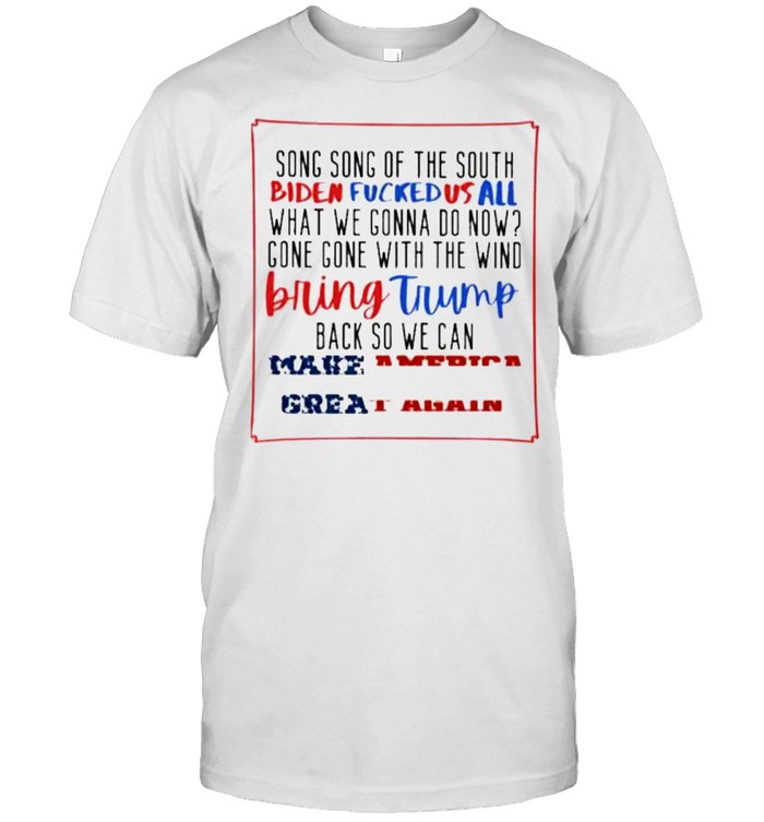 song Song Of The South Biden Fucked Us All What We Gonna Do Bow Make American Great Again  Classic Men's T-shirt