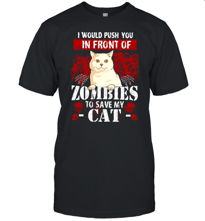 White Cat I Would Push You In Front Of Zombies To Save My Cat T-shirt