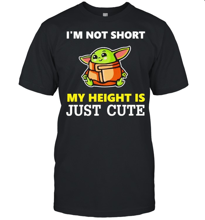 Baby Yoda I’m not short my height is just cute shirt