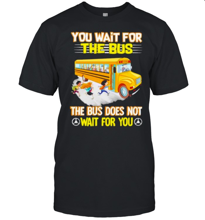 Best you Wait For The Bus The Bus Does Not Wait For You  Classic Men's T-shirt