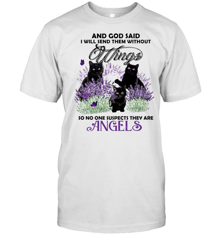 Black Cat And God Said I Will Send Them Without Wings So No One Suspects They Are Angels T-shirt
