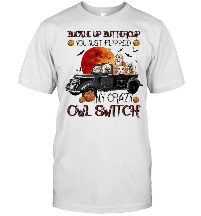 Buckle Up Buttercup You Just Flipped My Crazy Owl Switch Halloween T-shirt