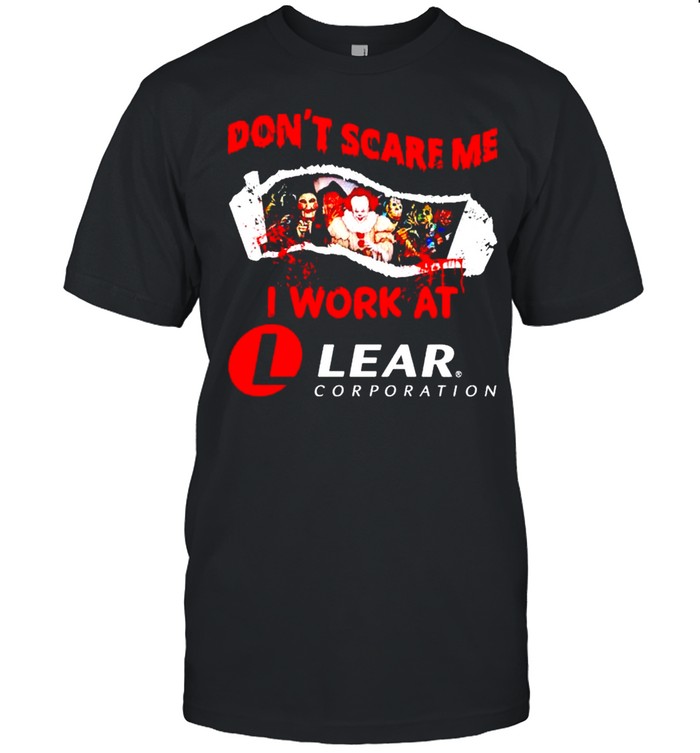 Horror Halloween don’t scare me I work at Lear Corporation shirt