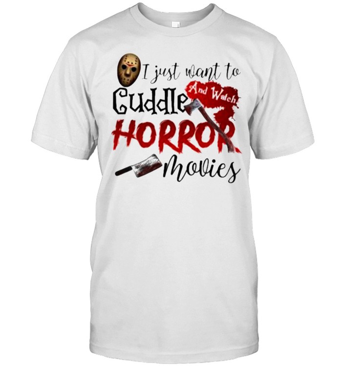 i Just Want To Cuddle And Watch Horror Movies Shirt