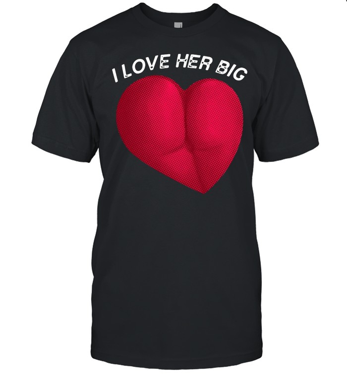 I Love Her Thicc Big Heart Shaped Ass Butt Lover T-shirt