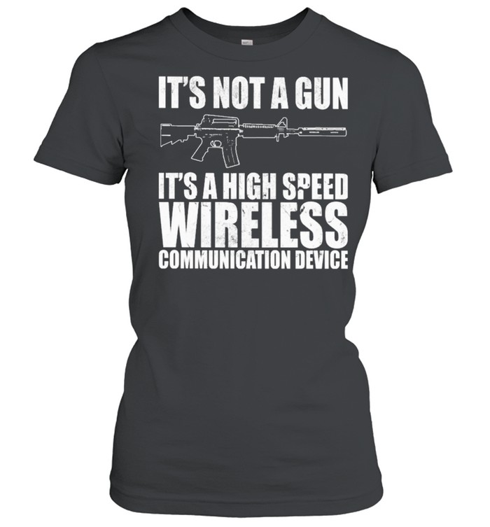 Its not a Gun its a high speed wireless communication device shirt Classic Women's T-shirt