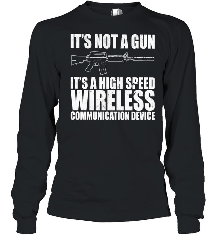 Its not a Gun its a high speed wireless communication device shirt Long Sleeved T-shirt