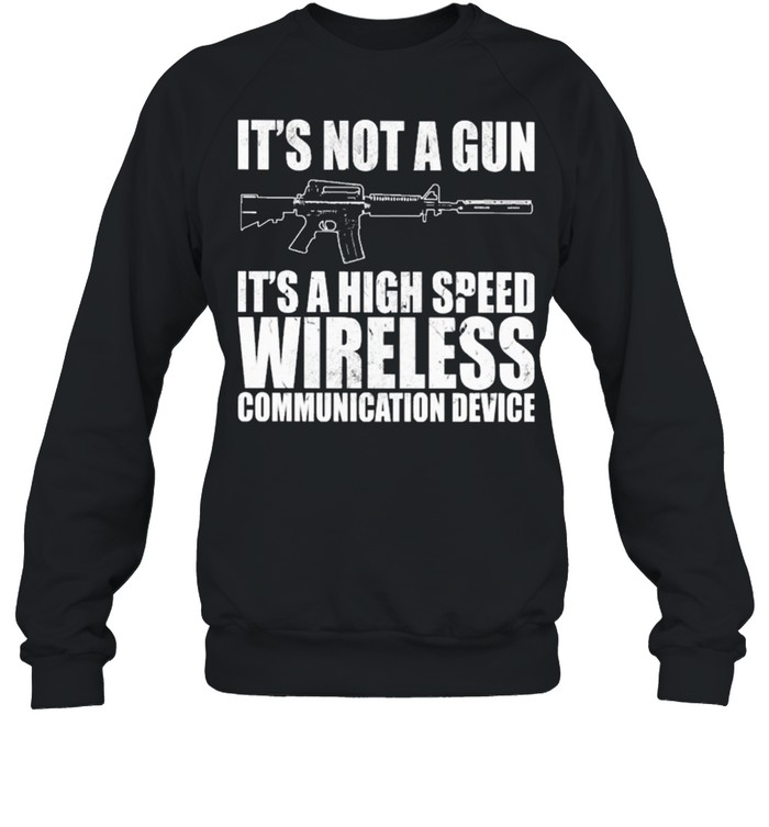 Its not a Gun its a high speed wireless communication device shirt Unisex Sweatshirt
