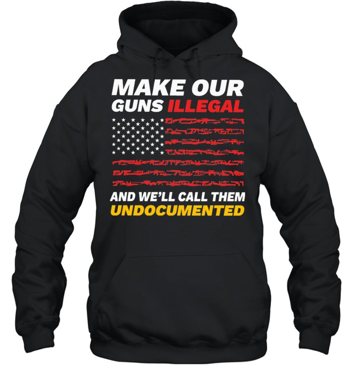 Make our Guns Illegal and well call them American flag shirt Unisex Hoodie