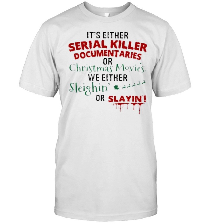 Premium it’s either serial killer document aries or christmas movies sleighin or slayin shirt Classic Men's T-shirt