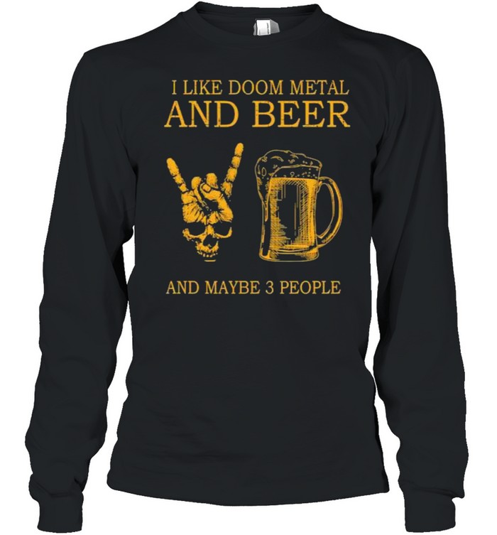 Top i like doom metal and beer and maybe 3 people shirt Long Sleeved T-shirt