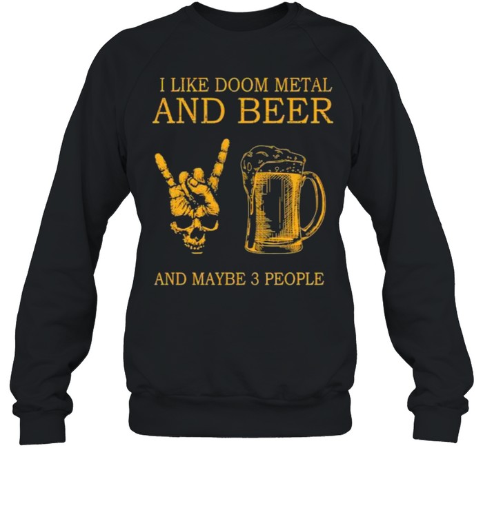 Top i like doom metal and beer and maybe 3 people shirt Unisex Sweatshirt