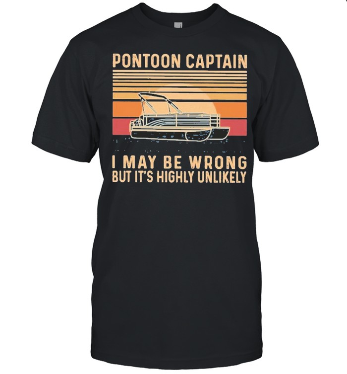 boating pontoon captain I may be wrong but be wrong but its highly unlikely vintage shirt