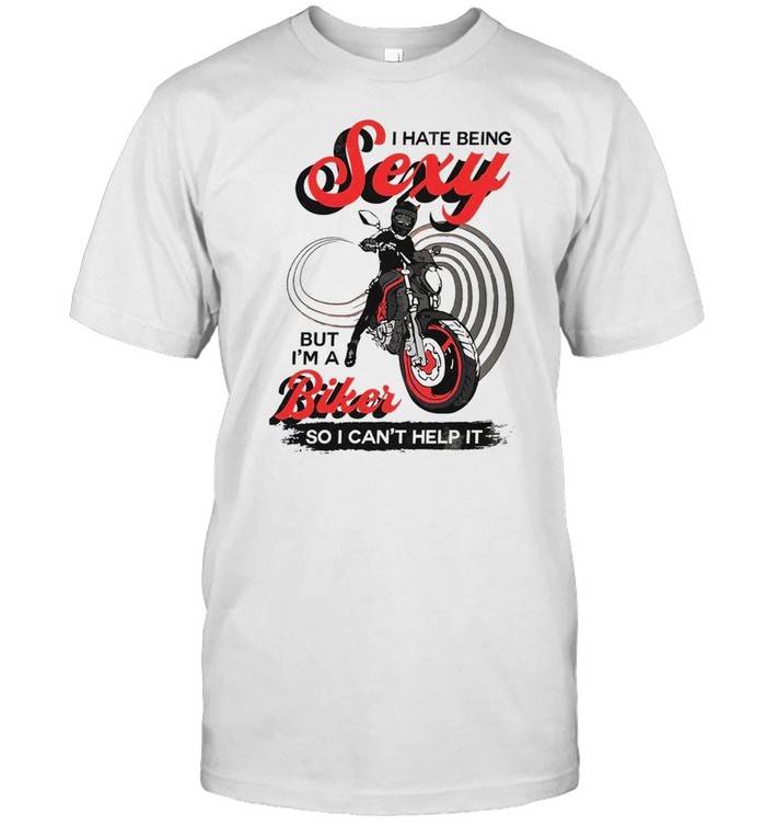I hate being sexy but i’m a biker so i can’t help it shirt Classic Men's T-shirt