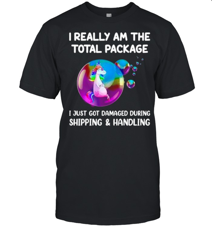 i really am the total package i just got damaged during unicorn shirt