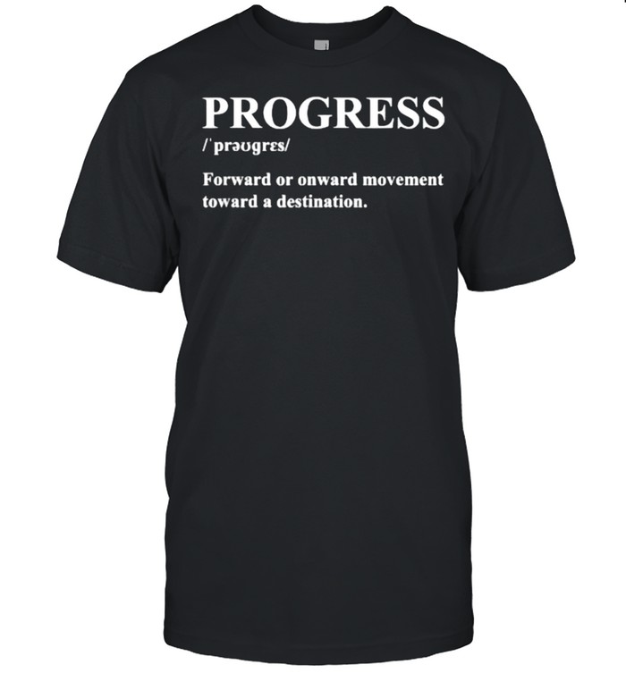 Progress Forward Or Onward Movement Toward A Destination T-shirt