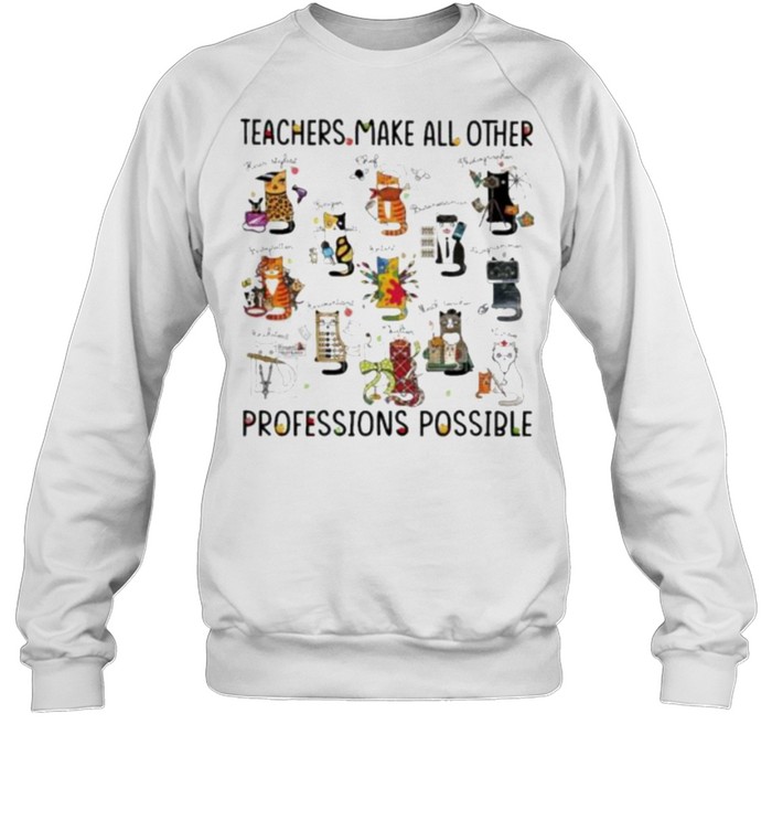teacher Make All Other Professions Possible Cat  Unisex Sweatshirt