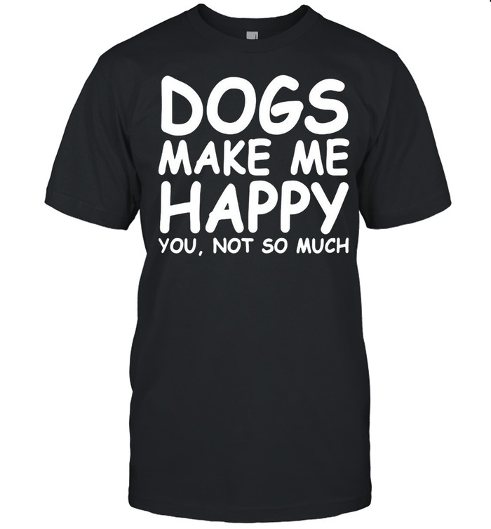 Dogs Make Me Happy You Not So Much T-shirt Classic Men's T-shirt